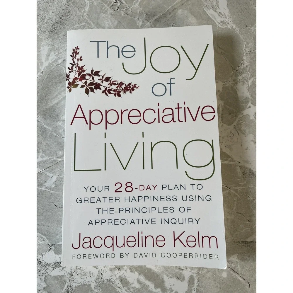 The Joy of Appreciative Living : Your 28-Day Plan to Greater Happiness Using the